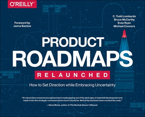 Product Roadmaps Relaunched: How to Set Direction While Embracing Uncertainty by Lombardo, C. Todd