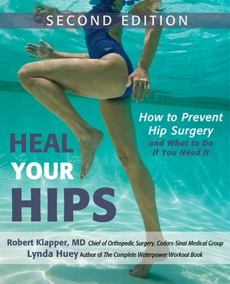 Heal Your Hips: How to Prevent Hip Surgery and What to Do If You Need It by Huey, Lynda