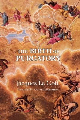 The Birth of Purgatory by Le Goff, Jacques