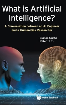 What Is Artificial Intelligence?: A Conversation Between an AI Engineer and a Humanities Researcher by Gupta, Suman