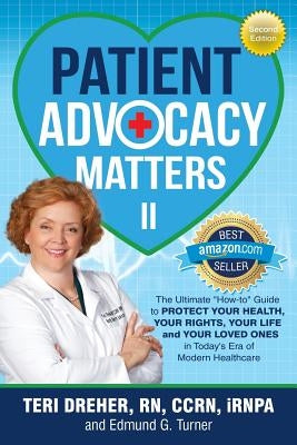 Patient Advocacy Matters II: The Ultimate How-To Guide to Protect Your Health Your Rights Your Life and Your Loved Ones by Dreher Ccrn Irnpa, Teri