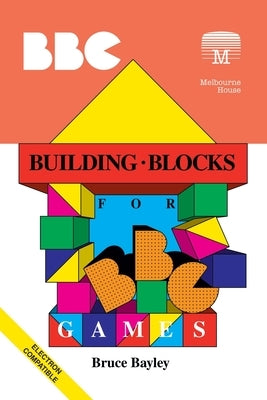 Building Blocks for BBC Games by Bayley, Bruce