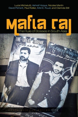 Mafia Raj: The Rule of Bosses in South Asia by Michelutti, Lucia