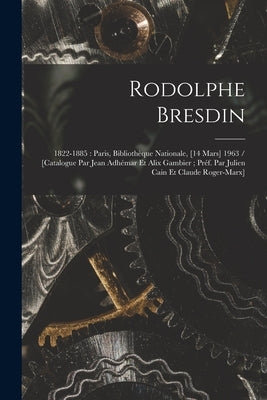 Rodolphe Bresdin: 1822-1885: Paris, Bibliothèque Nationale, [14 Mars] 1963 / [catalogue Par Jean Adhémar Et Alix Gambier; Préf. Par Juli by Anonymous