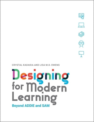 Designing for Modern Learning: Beyond Addie and Sam by Kadakia, Crystal