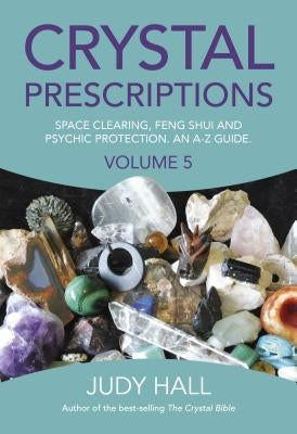 Crystal Prescriptions: Space Clearing, Feng Shui and Psychic Protection. an A-Z Guide. by Hall, Judy