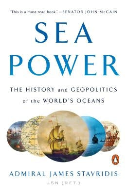 Sea Power: The History and Geopolitics of the World's Oceans by Stavridis, James