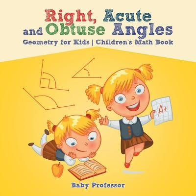 Right, Acute and Obtuse Angles - Geometry for Kids Children's Math Book by Baby Professor