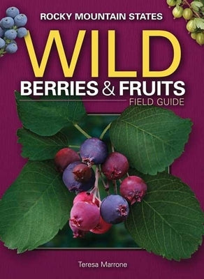 Wild Berries & Fruits Field Guide of the Rocky Mountain States by Marrone, Teresa