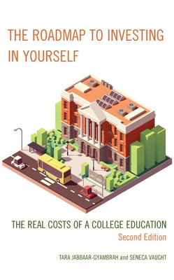 The Roadmap to Investing in Yourself: The Real Costs of a College Education, 2nd Edition by Jabbaar-Gyambrah, Tara