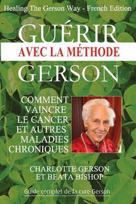 Guérir avec la méthode Gerson - Healing The Gerson Way: French Edition by Gerson, Charlotte