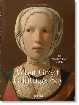 What Great Paintings Say. 100 Masterpieces in Detail by Hagen