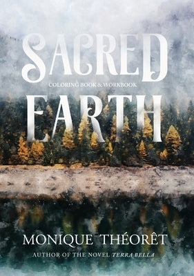 Sacred Earth: A Nature-Inspired Coloring Book and Workbook by Th&#233;or&#234;t, Monique