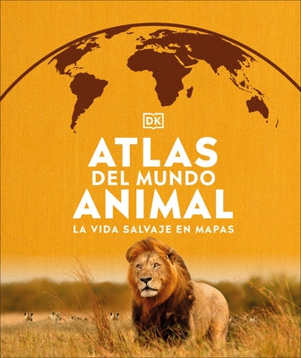 Atlas del Mundo Animal: La Vida Salvaje En Mapas by DK