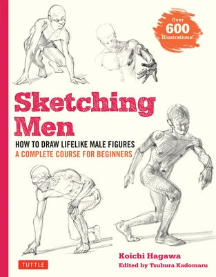 Sketching Men: How to Draw Lifelike Male Figures, a Complete Course for Beginners (Over 600 Illustrations) by Hagawa, Koichi