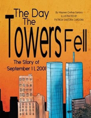 The Day the Towers Fell: The Story of September 11, 2001 by Santora, Maureen Crethan