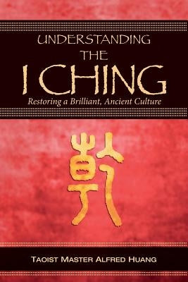 Understanding the I Ching: Restoring a Brilliant, Ancient Culture by Nesbitt, Daniel