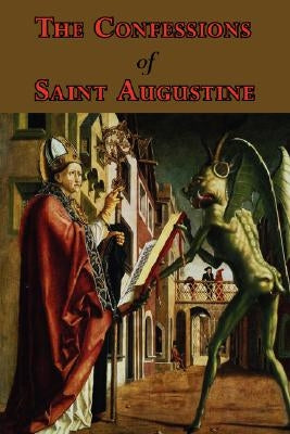 The Confessions of Saint Augustine - Complete Thirteen Books by Saint Augustine of Hippo