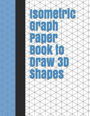 Isometric Graph Paper Book to Draw 3D Shapes: 140 Pages Large 8.5 Inch by 11 Inch Size by Designs, Lark