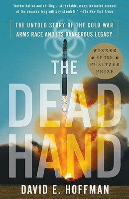 The Dead Hand: The Untold Story of the Cold War Arms Race and Its Dangerous Legacy by Hoffman, David