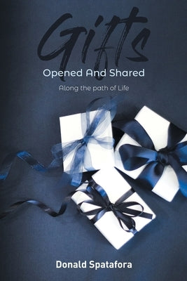 Gifts Opened and Shared: Along the Paths of Life by Spatafora, Donald