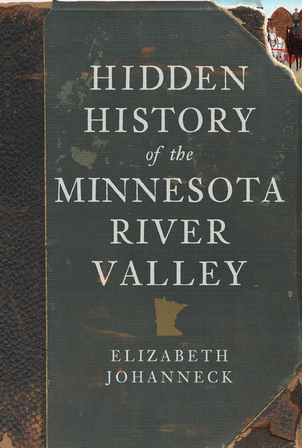 Hidden History of the Minnesota River Valley by Johanneck, Elizabeth