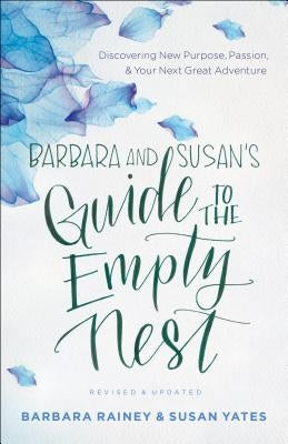 Barbara and Susan's Guide to the Empty Nest: Discovering New Purpose, Passion, and Your Next Great Adventure by Rainey, Barbara