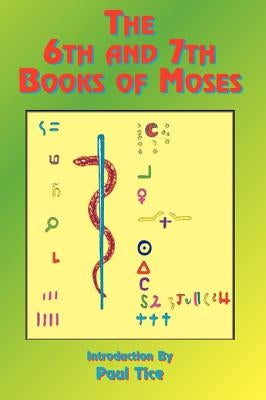 The 6th and 7th Books of Moses by Tice, Paul