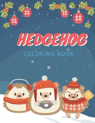 Hedgehog Coloring Book: Cute Hedgehog Christmas Coloring Page for Kids And Hedgehog Lover in Chirstmas & Winter Theme by Woods, Ralp T.