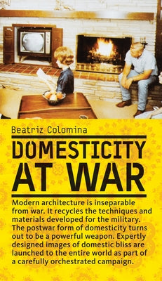Domesticity at War by Colomina, Beatriz