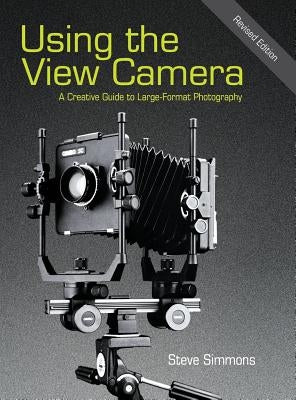 Using the View Camera: A Creative Guide to Large Format Photography by Simmons, Steve