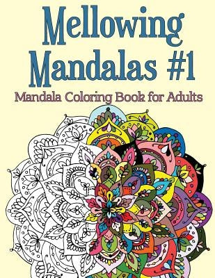 Mellowing Mandalas, Book 1: Mandala Coloring Book for Adults by Rose, Joy
