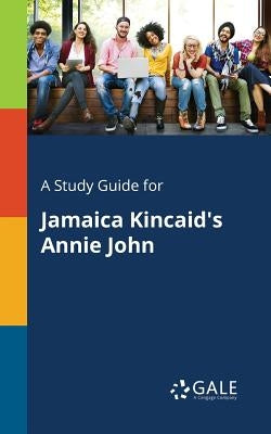 A Study Guide for Jamaica Kincaid's Annie John by Gale, Cengage Learning