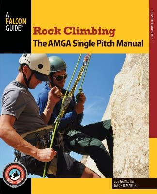Rock Climbing: The AMGA Single Pitch Manual by Gaines, Bob