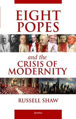 Eight Popes and the Crisis of Modernity by Shaw, Russell