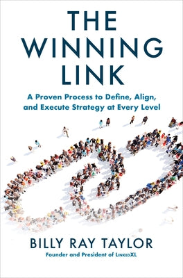 The Winning Link: A Proven Process to Define, Align, and Execute Strategy at Every Level by Taylor, Billy