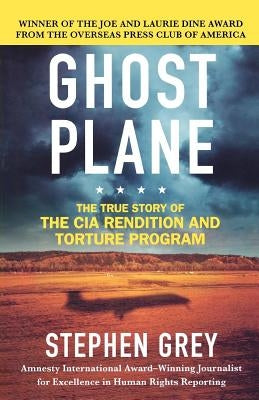 Ghost Plane: The True Story of the CIA Rendition and Torture Program by Grey, Stephen