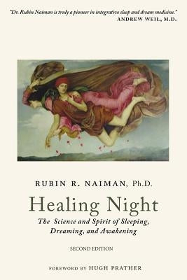 Healing Night: The Science and Spirit of Sleeping, Dreaming, and Awakening by Naiman Phd, Rubin