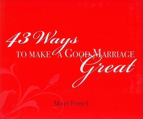 43 Ways to Make a Good Marriage Great by Fertel, Mort