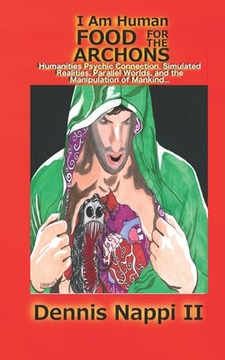 I Am Human, Food for the Archons: Humanities Psychic Connection, Simulated Realities, Parallel Worlds, and the Manipulation of Mankind... by Nappi, Dennis, II