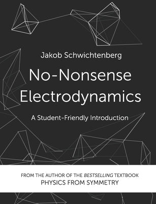 No-Nonsense Electrodynamics: A Student Friendly Introduction by Schwichtenberg, Jakob