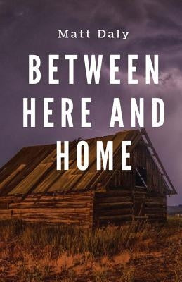 Between Here and Home by Daly, Matt