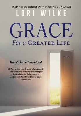 Grace for a Greater Life: There's Something More! by Wilke, Lori