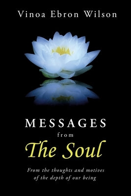 MESSAGES from THE SOUL: From the thoughts and motives of the depth of our being by Wilson, Vinoa Ebron