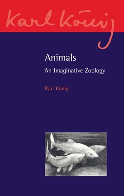 Animals: An Imaginative Zoology by K&#246;nig, Karl