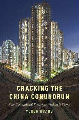 Cracking the China Conundrum: Why Conventional Economic Wisdom Is Wrong by Huang, Yukon