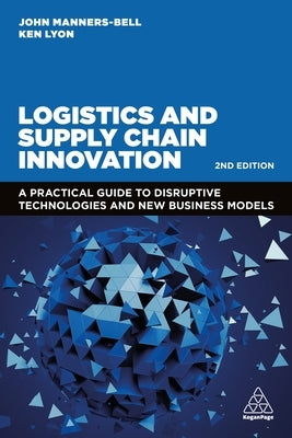 Logistics and Supply Chain Innovation: A Practical Guide to Disruptive Technologies and New Business Models by Manners-Bell, John