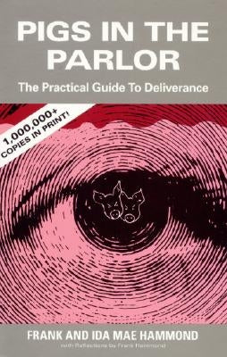 Pigs in the Parlor: A Practical Guide to Deliverance by Hammond, Frank