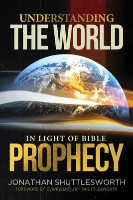 Understanding the World in Light of Bible Prophecy by Shuttlesworth, Jonathan