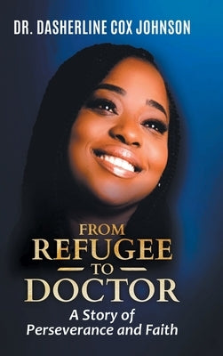 From Refugee to Doctor: A Story of Perserevance and Faith by Johnson, Dasherline Cox